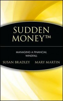 Sudden Money: Managing a Financial Windfall - Susan Bradley, Mary Martin