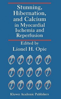 Stunning, Hibernation, and Calcium in Myocardial Ischemia and Reperfusion - Lionel H. Opie