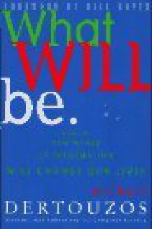 What Will Be: How the World of Information Will Change Our Lives - Michael L. Dertouzos