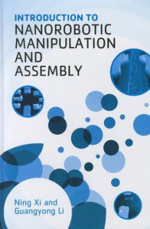 Introduction to Nanorobotic Manipulation and Assembly - Ning Xi, Guangyong Li