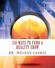 150 Ways to Fund a Reality Show: Show Me the Money - Melissa Caudle