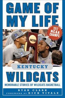 Game of My Life Kentucky Wildcats: Memorable Stories of Wildcats Basketball - Ryan Clark, Dick Vitale