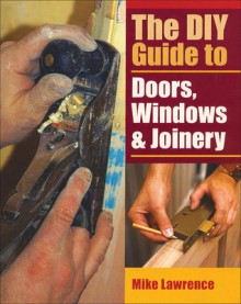 DIY Guide to Doors, Windows & Joinery - Mike Lawrence