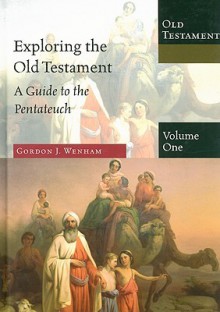 Exploring the Old Testament, Volume 1: A Guide to the Pentateuch - Gordon J. Wenham