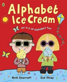 Alphabet Ice Cream: A Fantastic Fun Filled Abc - Nick Sharratt, Sue Heap