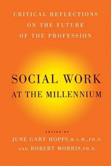 Social Work At The Millennium: Critical Reflections on the Future of the Profession - June Gary Hopps, Robert Morris