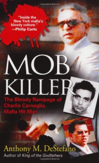 Mob Killer: The Bloody Rampage of Charles Carneglia, Mafia Hit Man - Anthony DeStefano