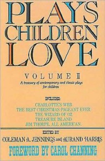 Plays Children Love, Volume II: A Treasury of Contemporary & Classic Plays for Children - Coleman A. Jennings, Aurand Harris, Carol Channing