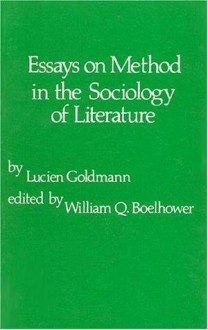 Essays on Method in the Sociology of Literature - Lucien Goldmann, William Q. Boelhower