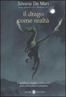 Il drago come realtà. I significati storici e metaforici della letteratura fantastica - Silvana De Mari