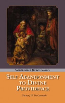 Self Abandonment to Divine Providence - Jean-Pierre de Caussade, P.H. Ramiere, Algar Labouchere Thorold