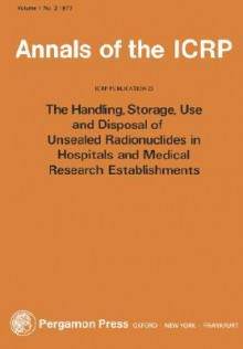 Icrp Publication 25: Handling and Disposal of Radioactive Materials in Hospitals: Annals of the Icrp Volume 01/2 - ICRP Publishing, Icrp