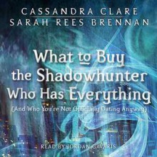 What to Buy the Shadowhunter Who Has Everything - Sarah Rees Brennan, Jordan Gavaris, Cassandra Clare