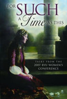 For Such a Time as This: Talks from the 2007 BYU Women's Conference - Silvia Allred, Barbara Thompson, Brad Wilcox, Patricia T. Holland, Jeffrey R. Holland, Wendy Watson Nelson, Cecil O. Samuelson, Cheryl C. Lant, Wendee Wilcox Faith, Brian K. Evans, Helen S.K. Goo