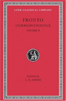 Marcus Cornelius Fronto: Correspondence, II (Loeb Classical Library No. 113) - Marcus Cornelius Fronto, C.R. Haines