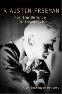 For The Defence: Dr Thorndyke - R. Austin Freeman