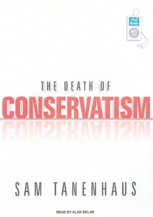 The Death of Conservatism - Sam Tanenhaus, Alan Sklar