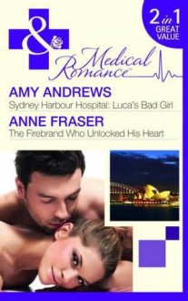 Luca's Bad Girl / The Firebrand Who Unlocked His Heart - Amy Andrews, Anne Fraser