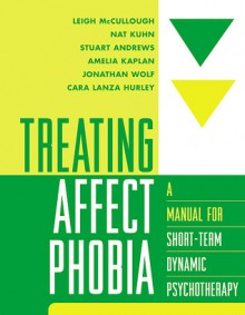 Treating Affect Phobia: A Manual for Short-Term Dynamic Psychotherapy - Leigh McCullough, Stuart Andrews, Nat Kuhn, Amelia Kaplan, Jonathan Wolf, Cara Lanza Hurley