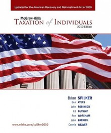 REVISED Taxation of Individuals 2010 edition - Brian Spilker, John Robinson, Edmund Outslay, John Barrick, Benjamin Ayers, Ronald Worsham, Connie Weaver