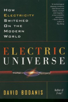 Electric Universe: How Electricity Switched on the Modern World - David Bodanis