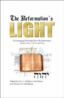 The Reformation's Light - John Knox, Theodore Beza, Hugh Latimer, C. Matthew McMahon, Therese B. McMahon