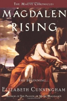 Magdalen Rising: The Beginning (The Maeve Chronicles) - Elizabeth Cunningham