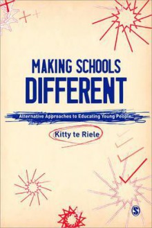 Making Schools Different: Alternative Approaches to Educating Young People - Kitty te Riele