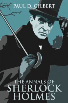 The Annals of Sherlock Holmes - Paul D. Gilbert