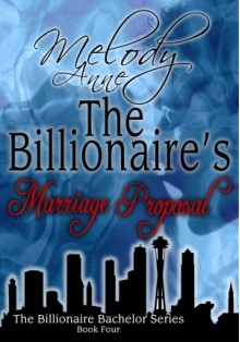 The Billionaire's Marriage Proposal - Melody Anne