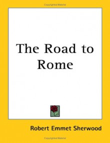 The Road to Rome - Robert E. Sherwood