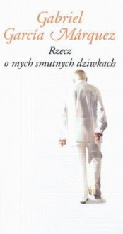 Rzecz o mych smutnych dziwkach - Gabriel García Márquez