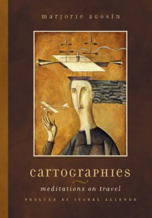 Cartographies: Meditations on Travel - Isabel Allende, Marjorie Agosín, Marjorie Agosín, Nancy Abraham Hall