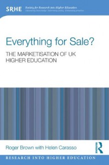 Everything for Sale? The Marketisation of UK Higher Education (Research into Higher Education) - Roger Brown, Helen Carasso