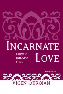 Incarnate Love: Essays in Orthodox Ethics, Second Edition - Vigen Guroian