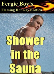 Shower in the Sauna (Flaming Hot Gay Erotica) - Fergie Boy