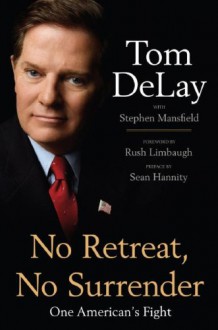 No Retreat, No Surrender: One American's Fight - Tom DeLay, Stephen Mansfield