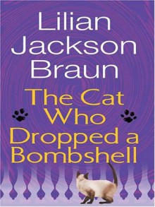 The Cat Who Dropped a Bombshell (Cat Who..., #28) - Lilian Jackson Braun