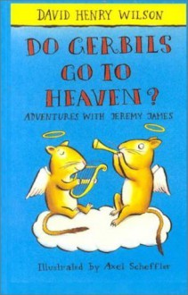 Do Gerbils Go to Heaven? - David Henry Wilson