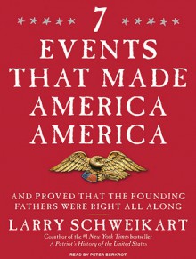 Seven Events That Made America America: And Proved That the Founding Fathers Were Right All Along - Larry Schweikart, Peter Berkrot