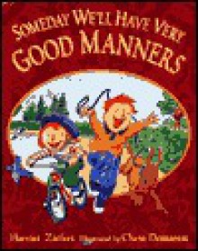 Someday We'll Have Very Good Manners - Harriet Ziefert, Chris L. Demarest