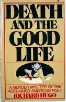 Death and the Good Life - Richard Hugo