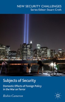 Subjects of Security: Domestic Effects of Foreign Policy in the War on Terror (New Security Challenges) - Robin Cameron