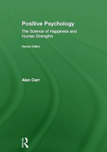 Positive Psychology: The Science of Happiness and Human Strengths - Alan Carr