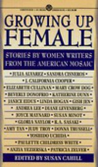 Growing Up Female: Stories By Women Writers From the American Mosaic - Susan Cahill