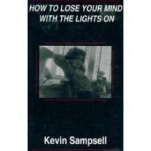 How to Lose Your Mind With Lights On - Kevin Sampsell