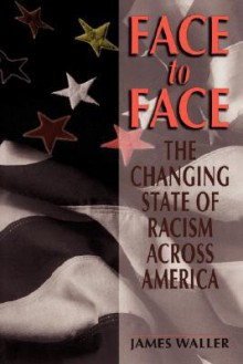 Face To Face: The Changing State Of Racism Across America - James Waller