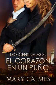 El Corazón en un Puño (Los Centinelas) - Mary Calmes, Mae Rodriguez