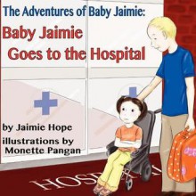 Baby Jaimie Goes to the Hospital - Jaimie Hope, Monette Pangan