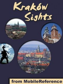 Kraków Sights 2011: a travel guide to the top 20 attractions in Kraków, Poland (Mobi Sights) - MobileReference